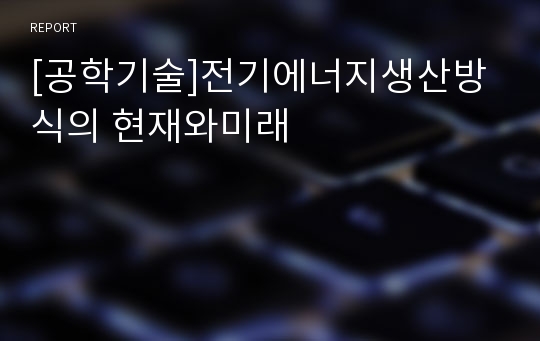 [공학기술]전기에너지생산방식의 현재와미래