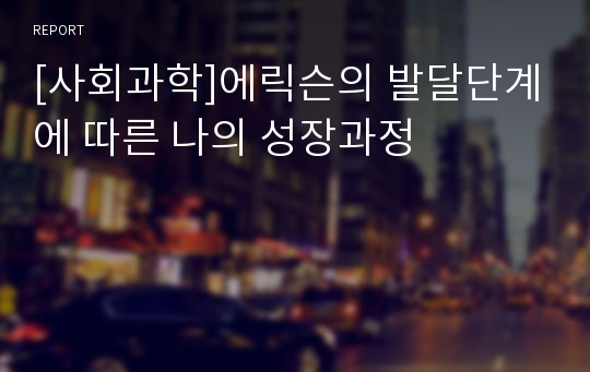 [사회과학]에릭슨의 발달단계에 따른 나의 성장과정