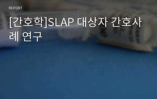 [간호학]SLAP 대상자 간호사례 연구