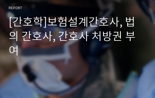 [간호학]보험설계간호사, 법의 간호사, 간호사 처방권 부여