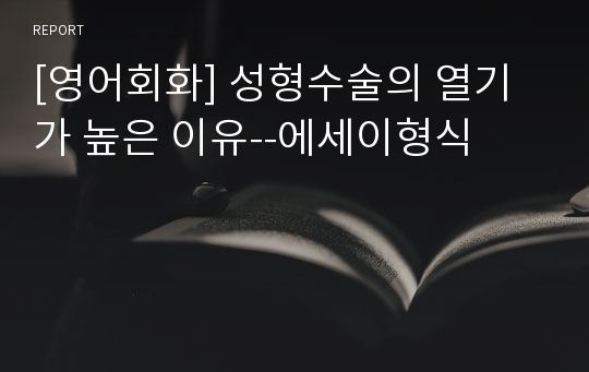 [영어회화] 성형수술의 열기가 높은 이유--에세이형식