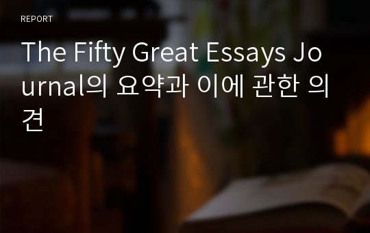 The Fifty Great Essays Journal의 요약과 이에 관한 의견