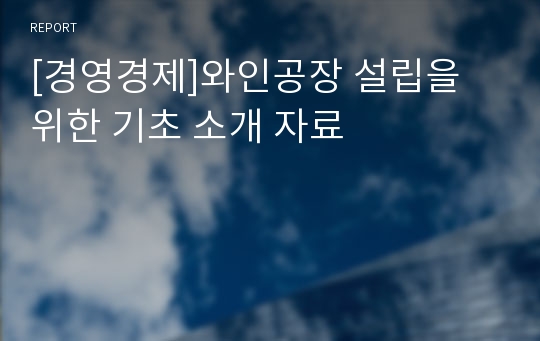 [경영경제]와인공장 설립을 위한 기초 소개 자료