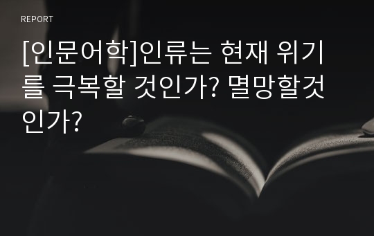 [인문어학]인류는 현재 위기를 극복할 것인가? 멸망할것인가?