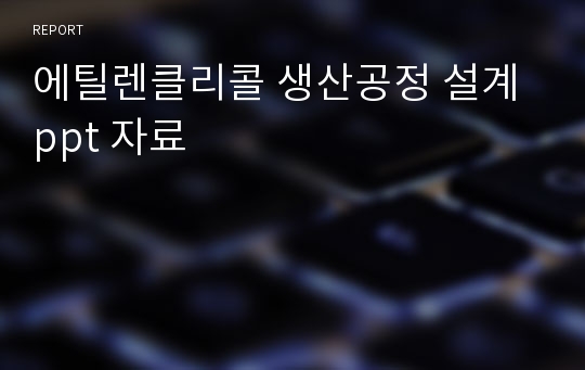 에틸렌클리콜 생산공정 설계 ppt 자료