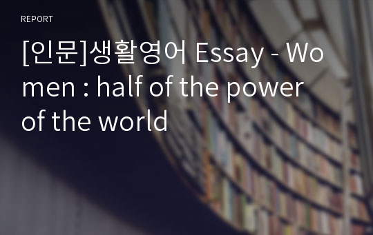 [인문]생활영어 Essay - Women : half of the power of the world