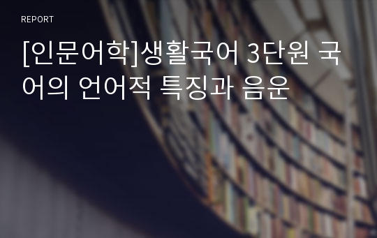 [인문어학]생활국어 3단원 국어의 언어적 특징과 음운