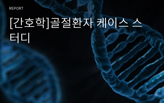 [간호학]골절환자 케이스 스터디