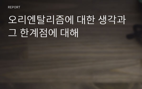 오리엔탈리즘에 대한 생각과 그 한계점에 대해