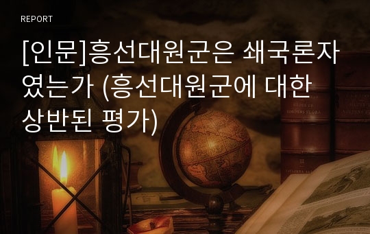 [인문]흥선대원군은 쇄국론자였는가 (흥선대원군에 대한 상반된 평가)