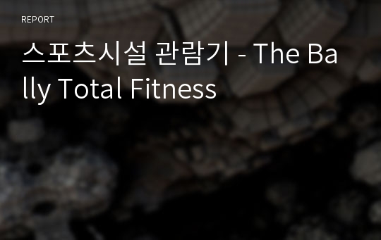 스포츠시설 관람기 - The Bally Total Fitness