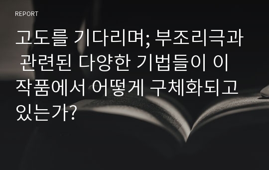 고도를 기다리며; 부조리극과 관련된 다양한 기법들이 이 작품에서 어떻게 구체화되고 있는가?