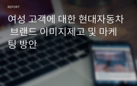 여성 고객에 대한 현대자동차 브랜드 이미지제고 및 마케팅 방안