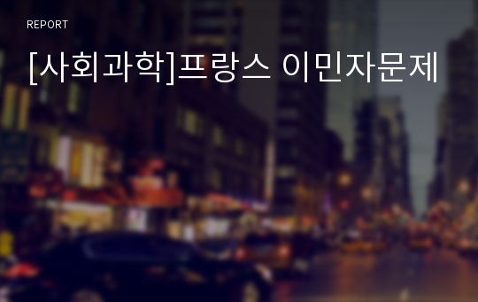 [사회과학]프랑스 이민자문제