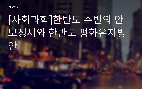 [사회과학]한반도 주변의 안보정세와 한반도 평화유지방안