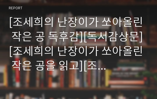 [조세희의 난장이가 쏘아올린 작은 공 독후감][독서감상문][조세희의 난장이가 쏘아올린 작은 공을 읽고][조세희의 난장이가 쏘아올린 작은 공 서평][난쏘공]조세희 난장이가 쏘아올린 작은 공을 읽고, 독후감, 서평