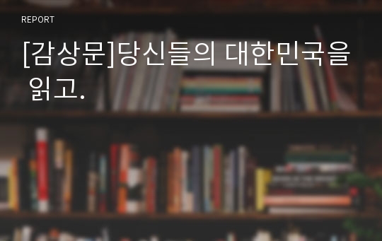 [감상문]당신들의 대한민국을 읽고.