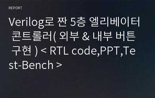 Verilog로 짠 5층 엘리베이터 콘트롤러( 외부 &amp; 내부 버튼 구현 ) &lt; RTL code,PPT,Test-Bench &gt;