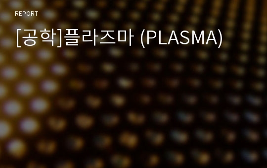 [공학]플라즈마 (PLASMA)