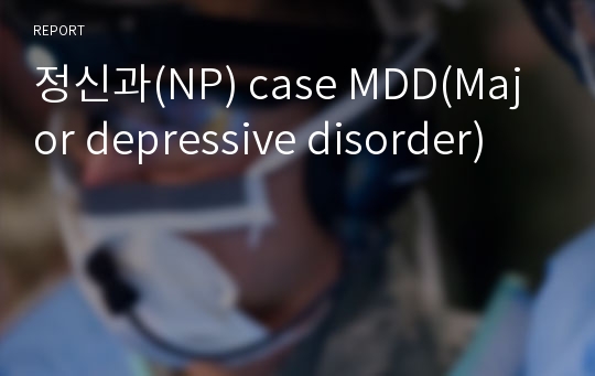 정신과(NP) case MDD(Major depressive disorder)