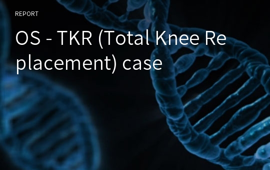 OS - TKR (Total Knee Replacement) case