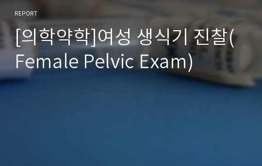 [의학약학]여성 생식기 진찰(Female Pelvic Exam)
