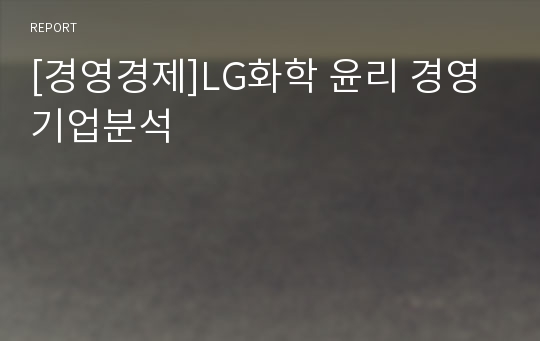 [경영경제]LG화학 윤리 경영 기업분석