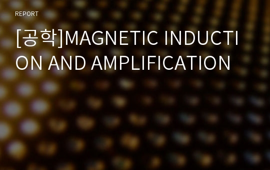 [공학]MAGNETIC INDUCTION AND AMPLIFICATION