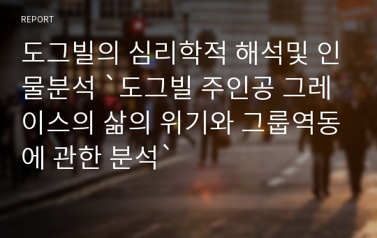 도그빌의 심리학적 해석및 인물분석 `도그빌 주인공 그레이스의 삶의 위기와 그룹역동에 관한 분석`