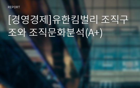 [경영경제]유한킴벌리 조직구조와 조직문화분석(A+)