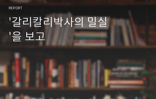 &#039;갈리칼리박사의 밀실&#039;을 보고