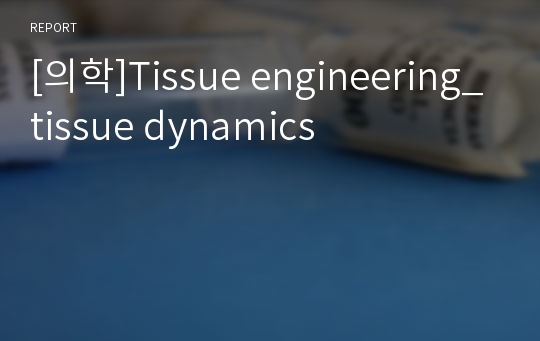[의학]Tissue engineering_tissue dynamics
