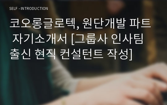 코오롱글로텍, 원단개발 파트 자기소개서 [그룹사 인사팀 출신 현직 컨설턴트 작성]