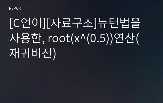 [C언어][자료구조]뉴턴법을 사용한, root(x^(0.5))연산(재귀버전)