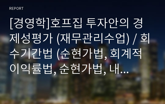 [경영학]호프집 투자안의 경제성평가 (재무관리수업) / 회수기간법 (순현가법, 회계적이익률법, 순현가법, 내부수익률법, 수익성지수법)