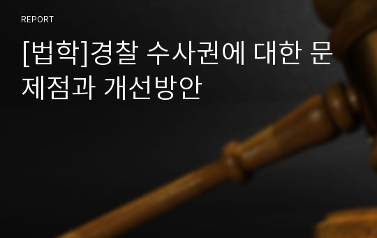 [법학]경찰 수사권에 대한 문제점과 개선방안