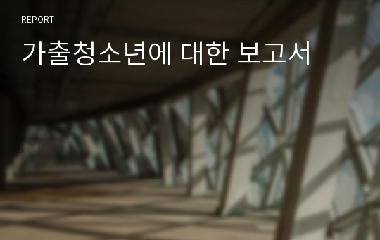 가출청소년에 대한 보고서