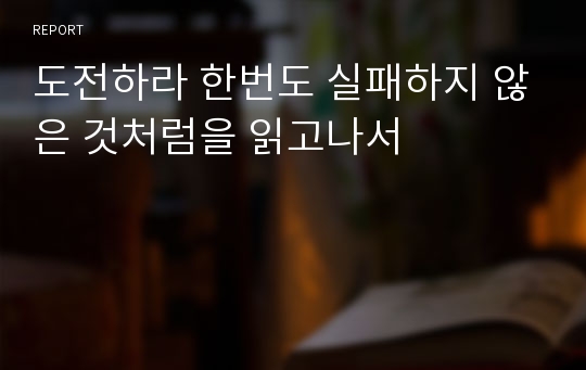 도전하라 한번도 실패하지 않은 것처럼을 읽고나서