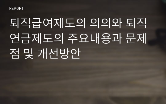 퇴직급여제도의 의의와 퇴직연금제도의 주요내용과 문제점 및 개선방안