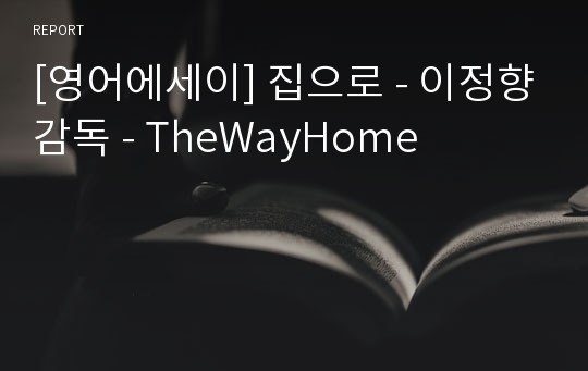 [영어에세이] 집으로 - 이정향감독 - TheWayHome