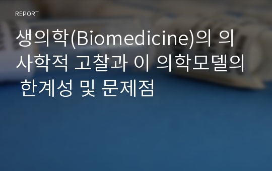 생의학(Biomedicine)의 의사학적 고찰과 이 의학모델의 한계성 및 문제점