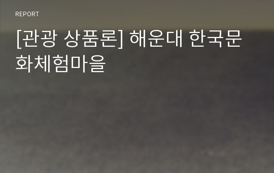 [관광 상품론] 해운대 한국문화체험마을