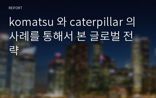 komatsu 와 caterpillar 의 사례를 통해서 본 글로벌 전략