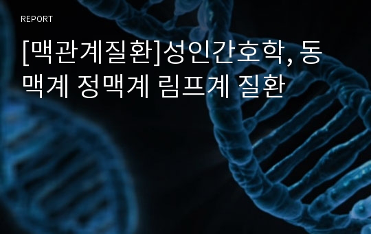 [맥관계질환]성인간호학, 동맥계 정맥계 림프계 질환