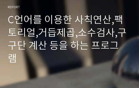 C언어를 이용한 사칙연산,팩토리얼,거듭제곱,소수검사,구구단 계산 등을 하는 프로그램