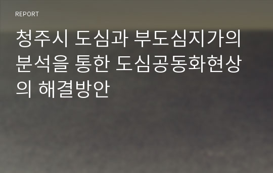 청주시 도심과 부도심지가의 분석을 통한 도심공동화현상의 해결방안