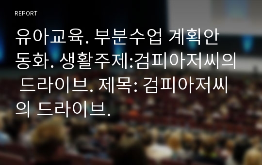 유아교육. 부분수업 계획안 동화. 생활주제:검피아저씨의 드라이브. 제목: 검피아저씨의 드라이브.