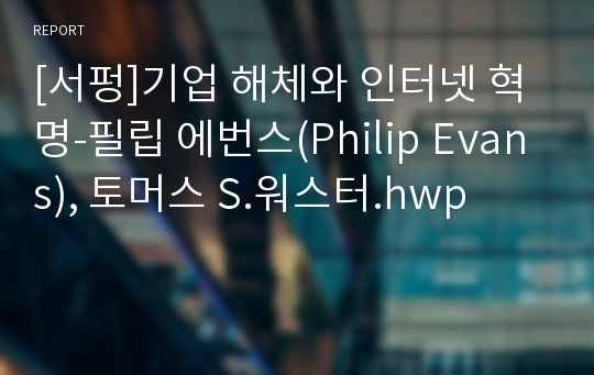 [서펑]기업 해체와 인터넷 혁명-필립 에번스(Philip Evans), 토머스 S.워스터.hwp