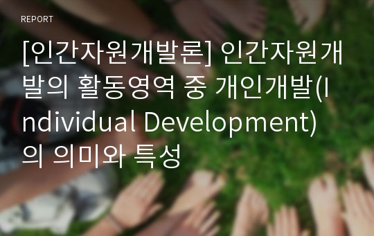 [인간자원개발론] 인간자원개발의 활동영역 중 개인개발(Individual Development)의 의미와 특성