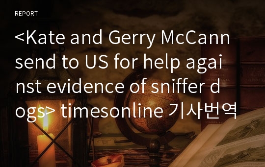 &lt;Kate and Gerry McCann send to US for help against evidence of sniffer dogs&gt; timesonline 기사번역